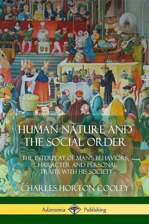 Human Nature and the Social Order: The Interplay of Mans Behaviors, Character and Personal Traits with His Society (Paperback)