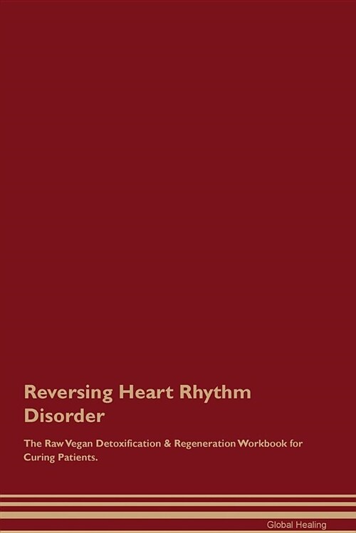Reversing Heart Rhythm Disorder the Raw Vegan Detoxification & Regeneration Workbook for Curing Patients (Paperback)