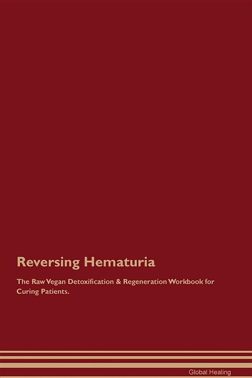 Reversing Hematuria the Raw Vegan Detoxification & Regeneration Workbook for Curing Patients (Paperback)