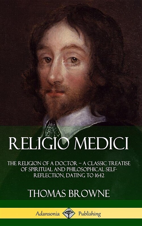 Religio Medici: The Religion of a Doctor - A Classic Treatise of Spiritual and Philosophical Self-Reflection, Dating to 1642 (Hardcove (Hardcover)