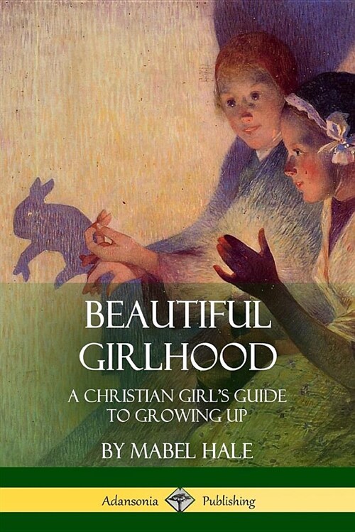 Beautiful Girlhood: A Christian Girls Guide to Growing Up (Paperback)