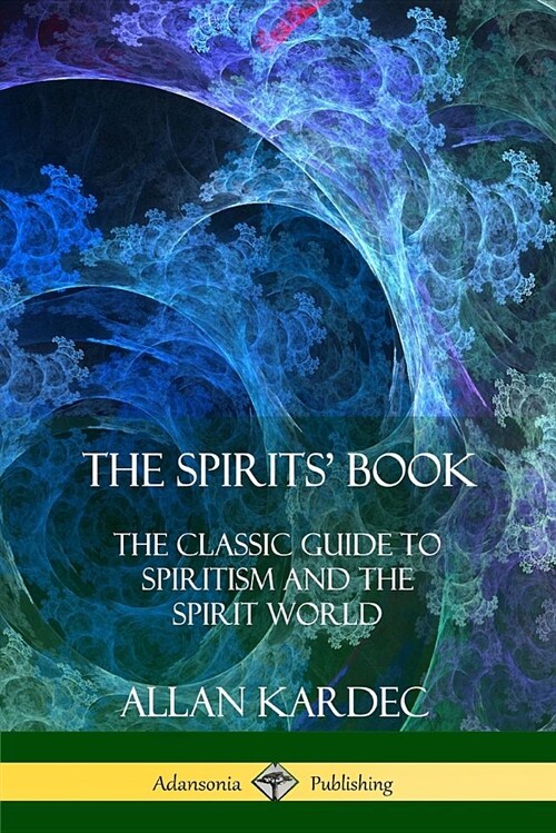 The Spirits Book: The Classic Guide to Spiritism and the Spirit World (Paperback)