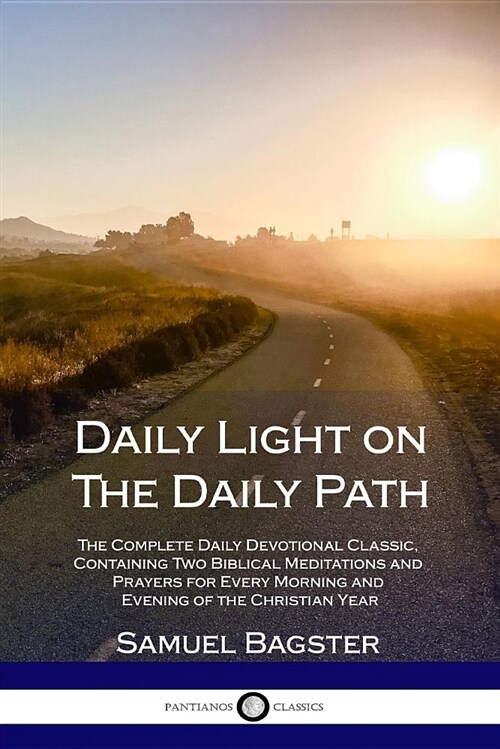 Daily Light on the Daily Path: The Complete Daily Devotional Classic, Containing Two Biblical Meditations and Prayers for Every Morning and Evening o (Paperback)