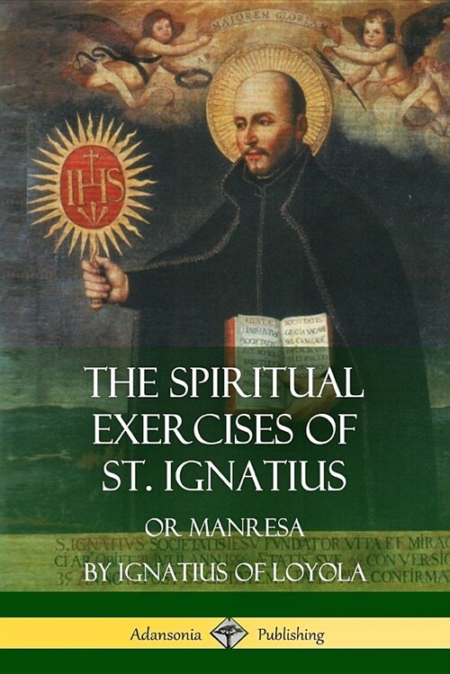 The Spiritual Exercises of St. Ignatius: Or Manresa (Paperback)