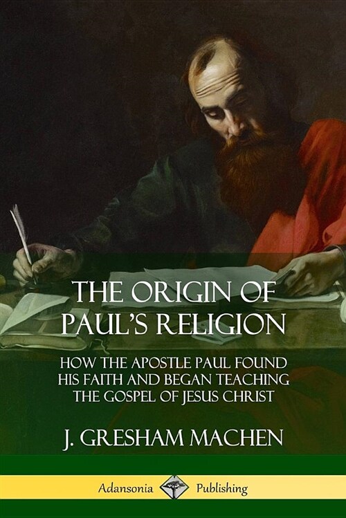The Origin of Pauls Religion: How the Apostle Paul Found His Faith and Began Teaching the Gospel of Jesus Christ (Paperback)