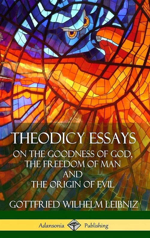 Theodicy Essays: On the Goodness of God, the Freedom of Man and the Origin of Evil (Hardcover) (Hardcover)