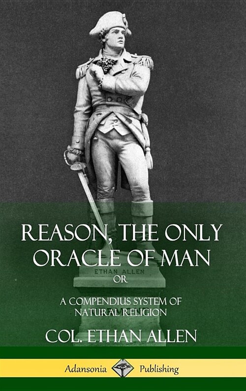 Reason, the Only Oracle of Man: Or, a Compendius System of Natural Religion (Hardcover) (Hardcover)