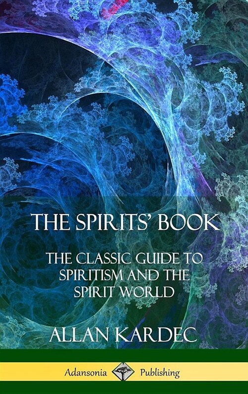 The Spirits Book: The Classic Guide to Spiritism and the Spirit World (Hardcover) (Hardcover)