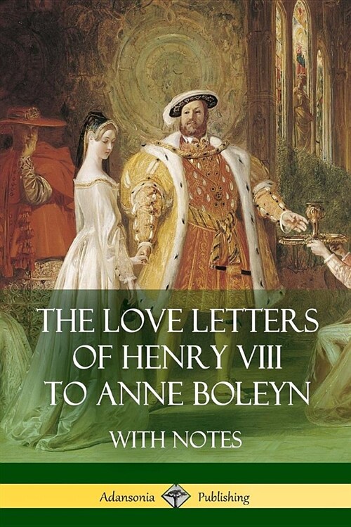 The Love Letters of Henry VIII to Anne Boleyn with Notes (Paperback)