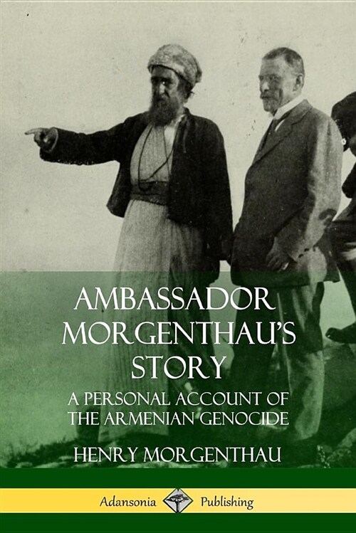 Ambassador Morgenthaus Story: A Personal Account of the Armenian Genocide (Paperback)