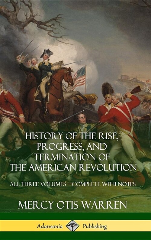 History of the Rise, Progress, and Termination of the American Revolution: All Three Volumes - Complete with Notes (Hardcover) (Hardcover)