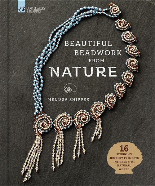 Beautiful Beadwork from Nature: 16 Stunning Jewelry Projects Inspired by the Natural World (Hardcover)