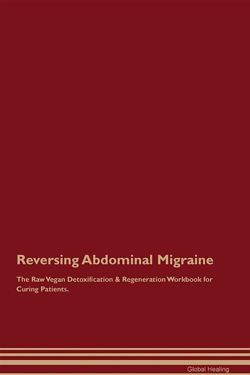 Reversing Abdominal Migraine the Raw Vegan Detoxification & Regeneration Workbook for Curing Patients (Paperback)