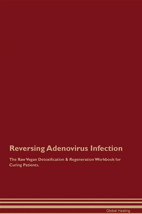 Reversing Adenovirus Infection the Raw Vegan Detoxification & Regeneration Workbook for Curing Patients (Paperback)