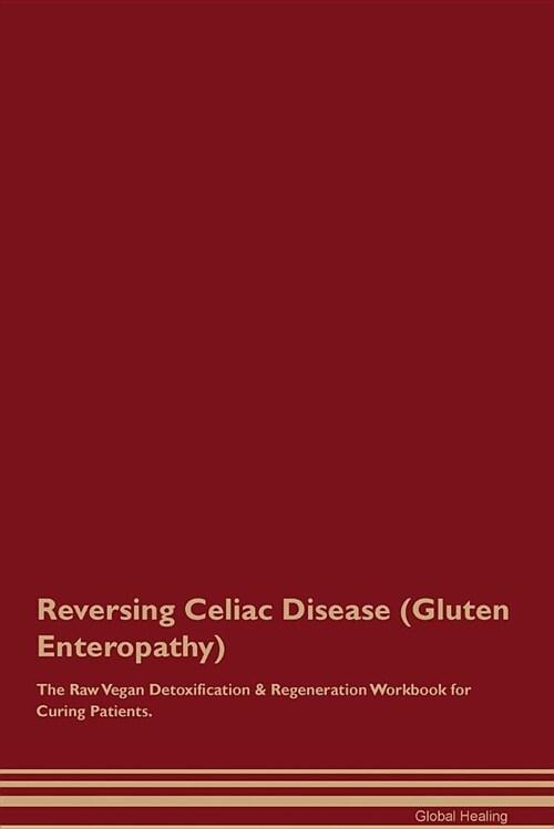 Reversing Celiac Disease (Gluten Enteropathy) the Raw Vegan Detoxification & Regeneration Workbook for Curing Patients (Paperback)