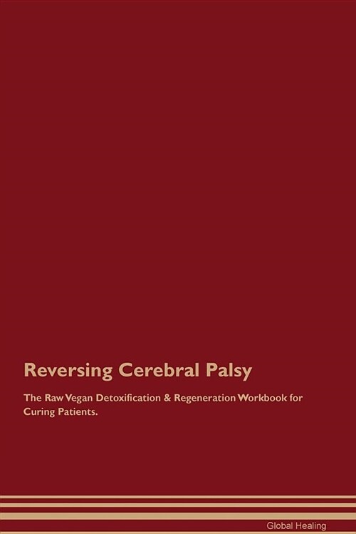 Reversing Cerebral Palsy the Raw Vegan Detoxification & Regeneration Workbook for Curing Patients (Paperback)