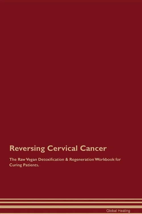 Reversing Cervical Cancer the Raw Vegan Detoxification & Regeneration Workbook for Curing Patients (Paperback)