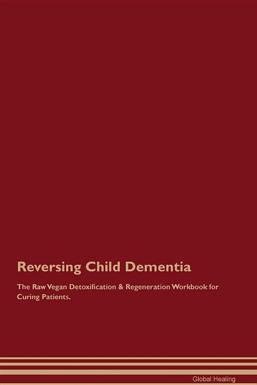 Reversing Child Dementia the Raw Vegan Detoxification & Regeneration Workbook for Curing Patients (Paperback)