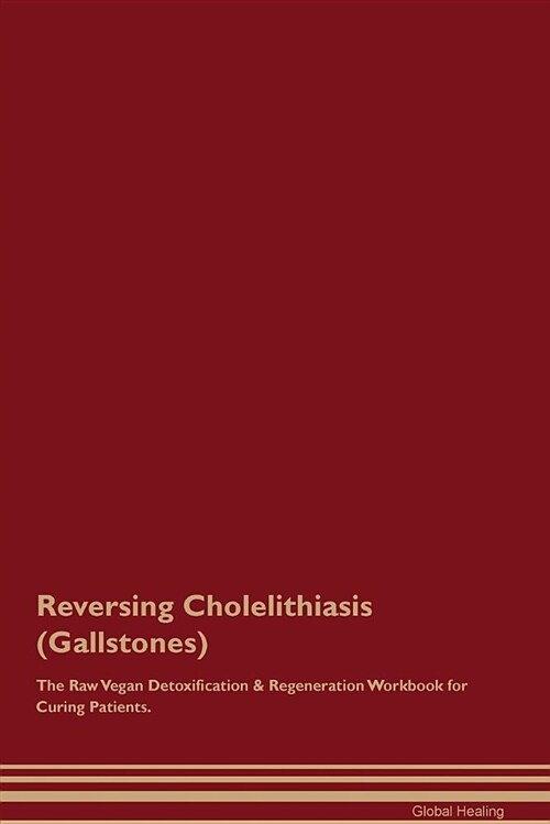 Reversing Cholelithiasis (Gallstones) the Raw Vegan Detoxification & Regeneration Workbook for Curing Patients (Paperback)