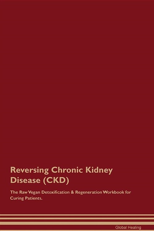 Reversing Chronic Kidney Disease (Ckd) the Raw Vegan Detoxification & Regeneration Workbook for Curing Patients (Paperback)