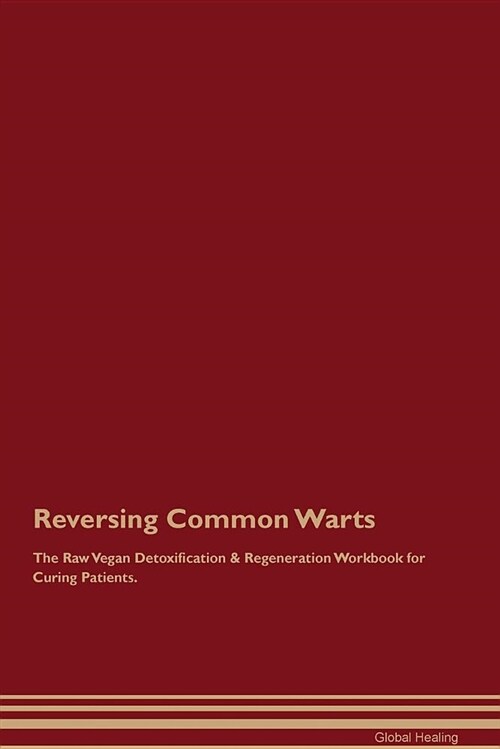 Reversing Common Warts the Raw Vegan Detoxification & Regeneration Workbook for Curing Patients (Paperback)