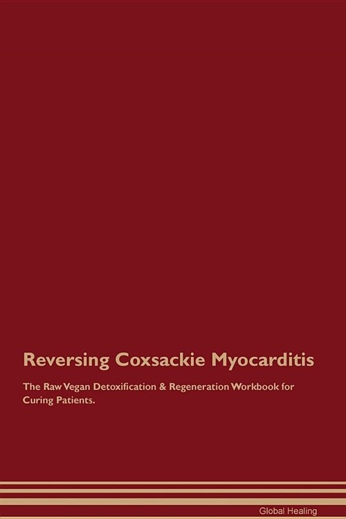 Reversing Coxsackie Myocarditis the Raw Vegan Detoxification & Regeneration Workbook for Curing Patients (Paperback)