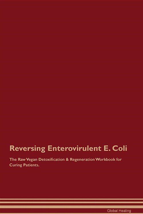 Reversing Enterovirulent E. Coli the Raw Vegan Detoxification & Regeneration Workbook for Curing Patients (Paperback)