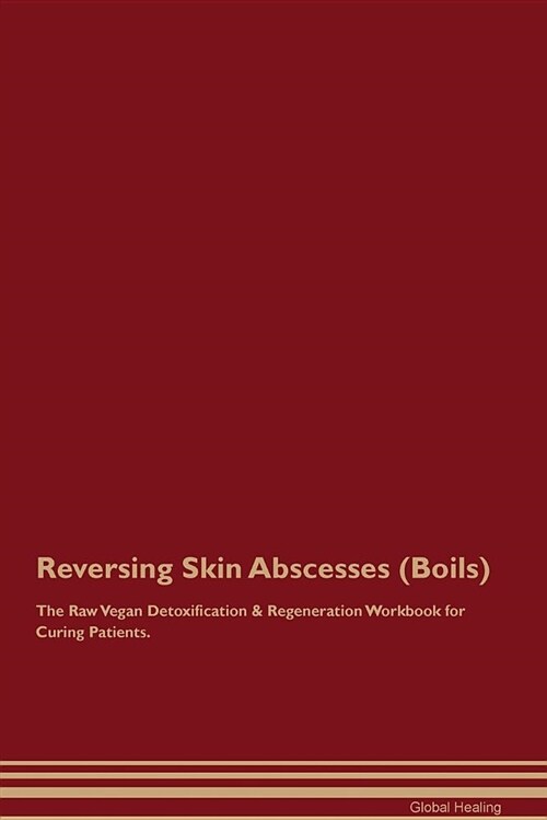 Reversing Skin Abscesses (Boils) the Raw Vegan Detoxification & Regeneration Workbook for Curing Patients (Paperback)