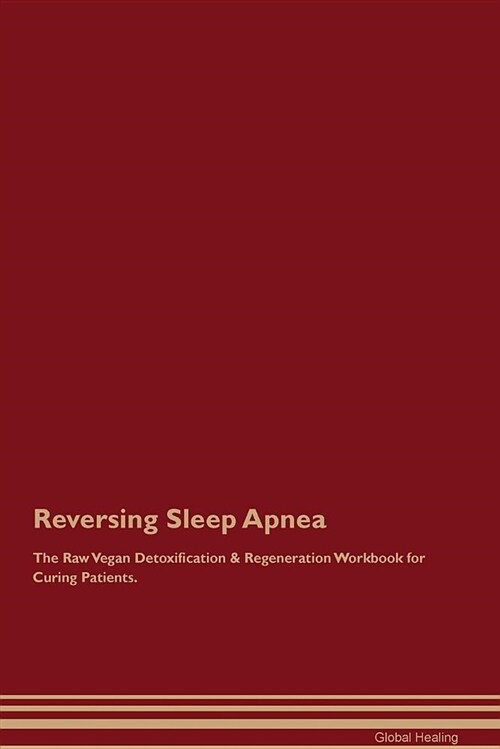 Reversing Sleep Apnea the Raw Vegan Detoxification & Regeneration Workbook for Curing Patients (Paperback)