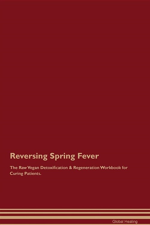 Reversing Spring Fever the Raw Vegan Detoxification & Regeneration Workbook for Curing Patients (Paperback)