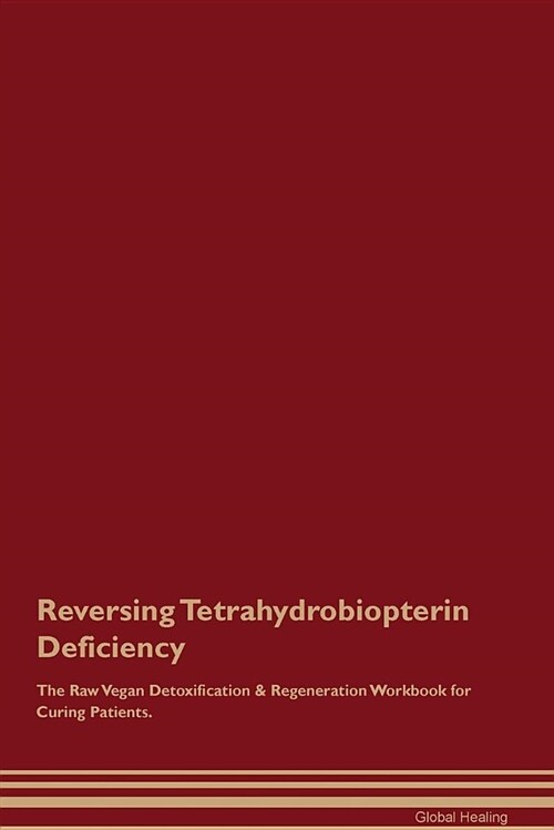 Reversing Tetrahydrobiopterin Deficiency the Raw Vegan Detoxification & Regeneration Workbook for Curing Patients (Paperback)