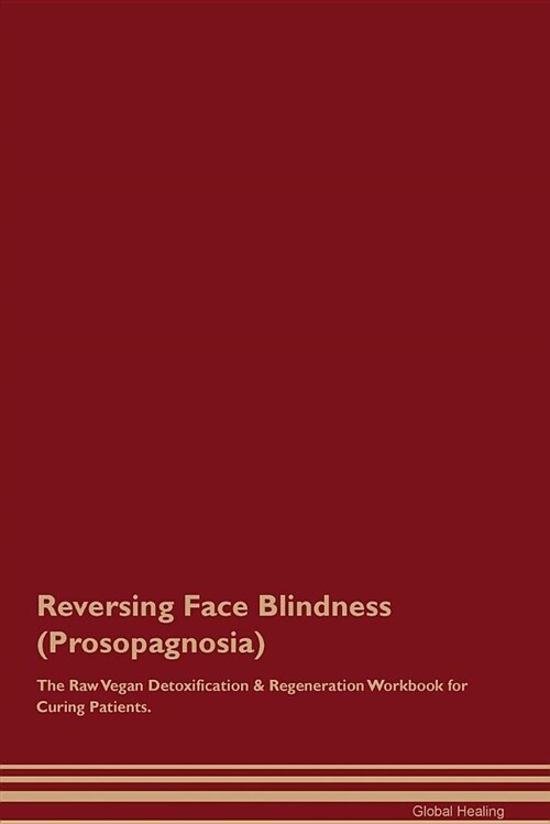 Reversing Face Blindness (Prosopagnosia) the Raw Vegan Detoxification & Regeneration Workbook for Curing Patients (Paperback)