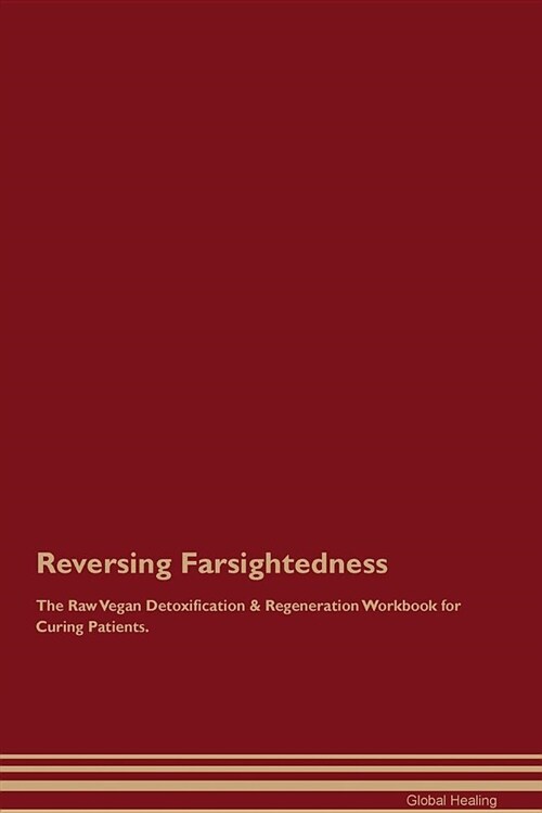Reversing Farsightedness the Raw Vegan Detoxification & Regeneration Workbook for Curing Patients (Paperback)