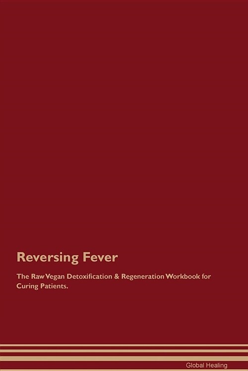 Reversing Fever the Raw Vegan Detoxification & Regeneration Workbook for Curing Patients (Paperback)