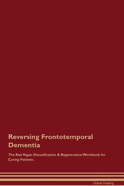 Reversing Frontotemporal Dementia the Raw Vegan Detoxification & Regeneration Workbook for Curing Patients (Paperback)