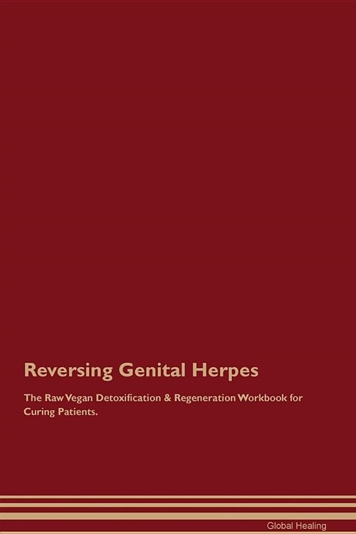 Reversing Genital Herpes the Raw Vegan Detoxification & Regeneration Workbook for Curing Patients (Paperback)