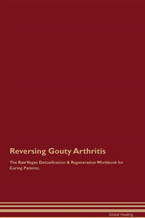 Reversing Gouty Arthritis the Raw Vegan Detoxification & Regeneration Workbook for Curing Patients (Paperback)