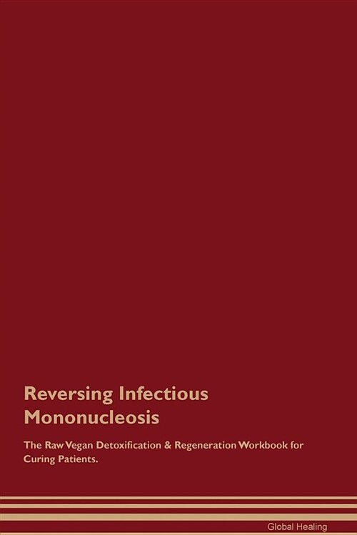 Reversing Infectious Mononucleosis the Raw Vegan Detoxification & Regeneration Workbook for Curing Patients (Paperback)