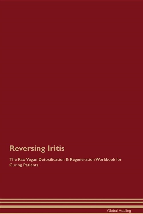 Reversing Iritis the Raw Vegan Detoxification & Regeneration Workbook for Curing Patients (Paperback)