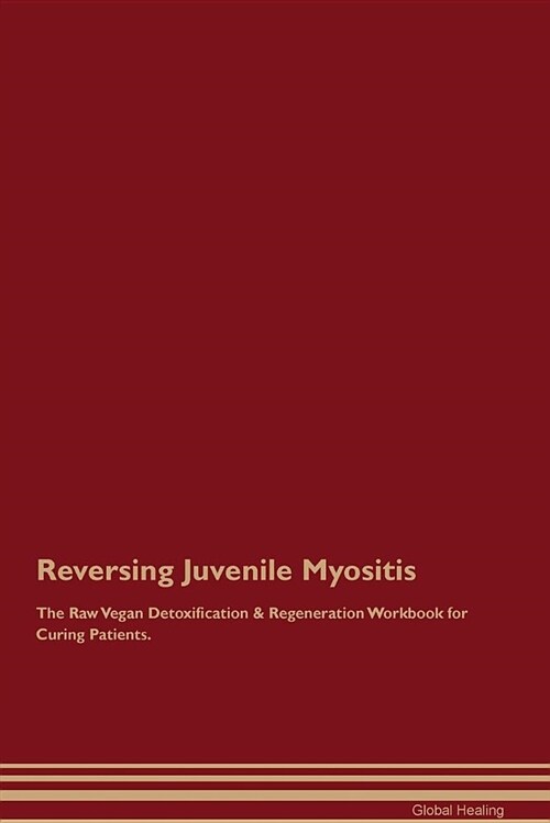 Reversing Juvenile Myositis the Raw Vegan Detoxification & Regeneration Workbook for Curing Patients (Paperback)