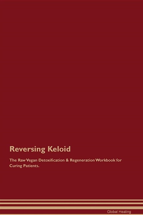 Reversing Keloid the Raw Vegan Detoxification & Regeneration Workbook for Curing Patients (Paperback)