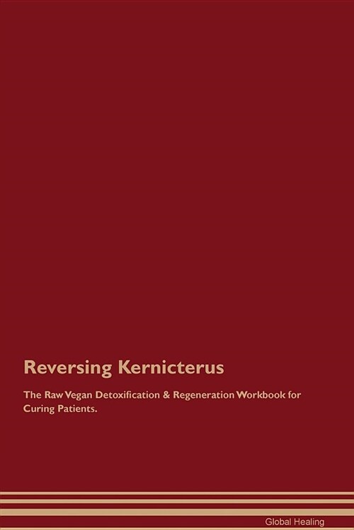 Reversing Kernicterus the Raw Vegan Detoxification & Regeneration Workbook for Curing Patients (Paperback)