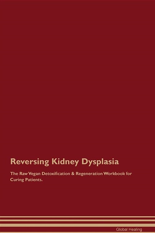 Reversing Kidney Dysplasia the Raw Vegan Detoxification & Regeneration Workbook for Curing Patients (Paperback)