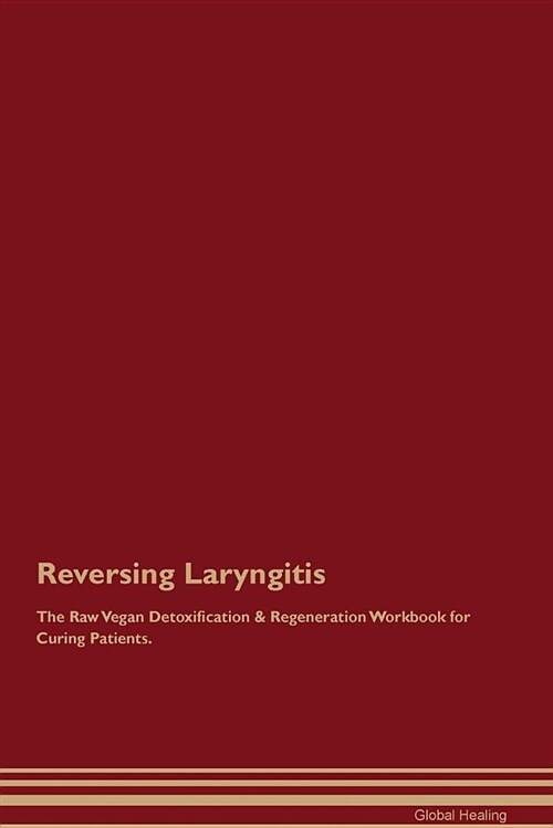 Reversing Laryngitis the Raw Vegan Detoxification & Regeneration Workbook for Curing Patients (Paperback)