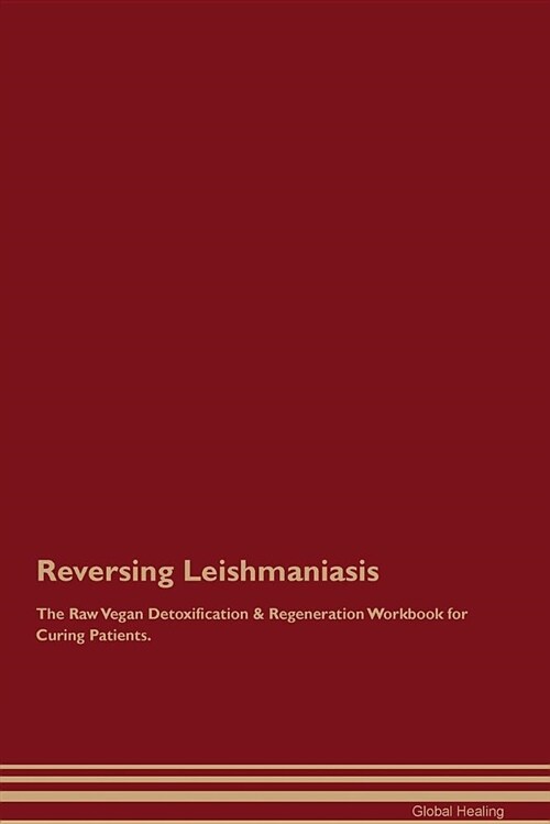 Reversing Leishmaniasis the Raw Vegan Detoxification & Regeneration Workbook for Curing Patients (Paperback)