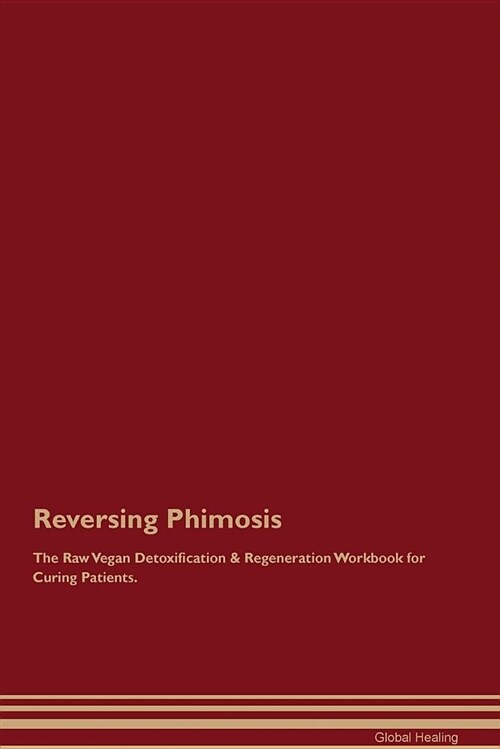 Reversing Phimosis the Raw Vegan Detoxification & Regeneration Workbook for Curing Patients (Paperback)