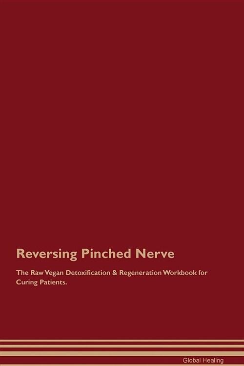 Reversing Pinched Nerve the Raw Vegan Detoxification & Regeneration Workbook for Curing Patients (Paperback)