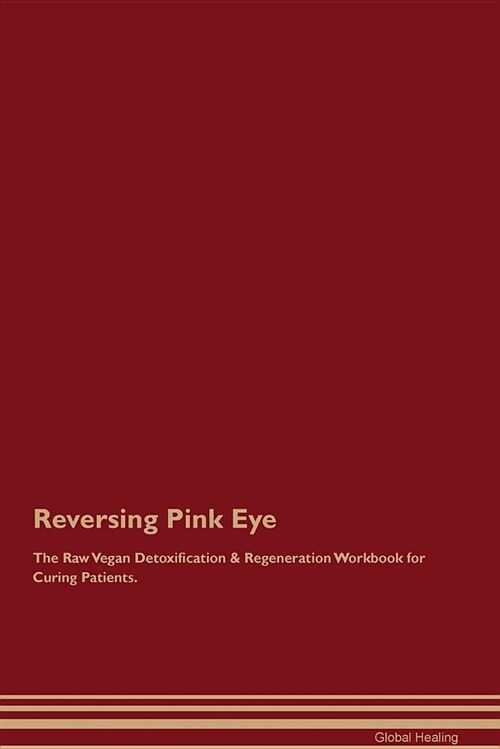 Reversing Pink Eye the Raw Vegan Detoxification & Regeneration Workbook for Curing Patients (Paperback)