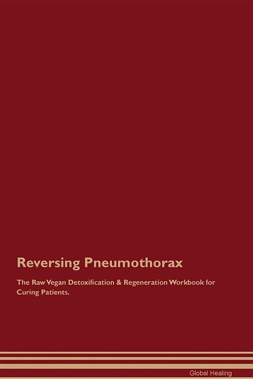 Reversing Pneumothorax the Raw Vegan Detoxification & Regeneration Workbook for Curing Patients (Paperback)