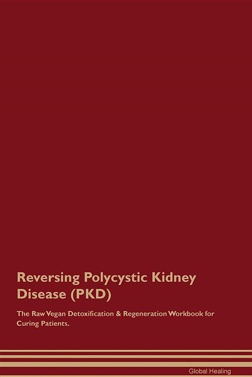 Reversing Polycystic Kidney Disease (Pkd) the Raw Vegan Detoxification & Regeneration Workbook for Curing Patients (Paperback)